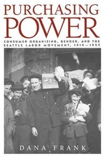 Purchasing Power: Consumer Organizing, Gender, and the Seattle Labor Movement, 1