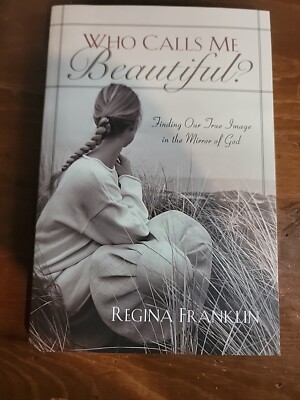 Who Calls Me Beautiful? : Finding Our True Image in the Mirror of God ...