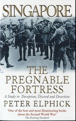 Singapore: The Pregnable Fortress A Study in Deception, Discord & Desertion