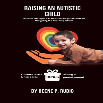 Raising an Autistic Child Practical Strategies and Heartfelt Insi