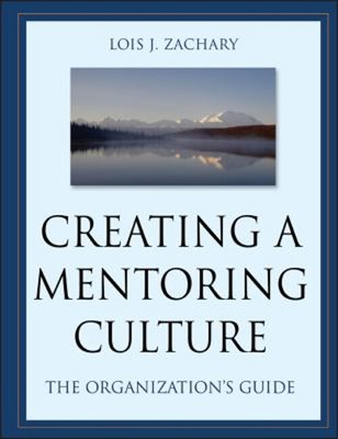 Creating A Mentoring Culture: The Organization's Guide Lois J. Z