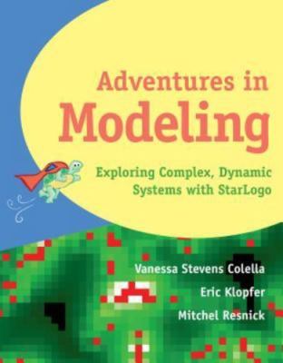 Adventures in Modeling: Exploring Complex, Dynamic Systems with StarLogo by
