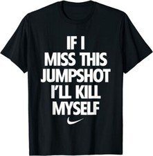If I Miss This Jumpshot I'll Kill Myself T-Shirt S-5XL