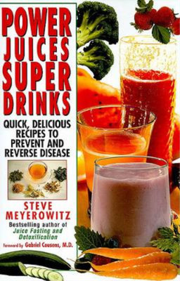 Power Juices, Super Drinks: Quick, Delicious Recipes to Prevent & Reverse Diseas