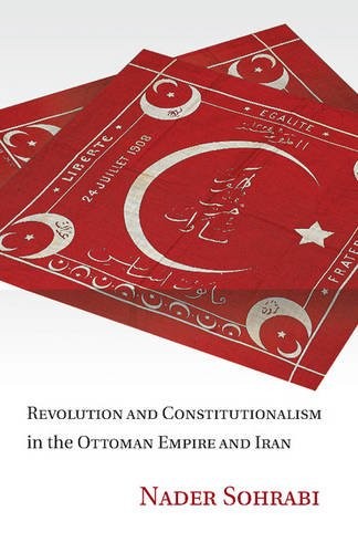 Revolution and Constitutionalism in the Ottoman Empire and Iran Sohrabi
