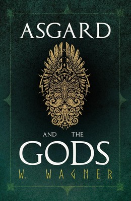 W. Wagner | Asgard and the Gods - The Tales and Traditions of Our Northern...