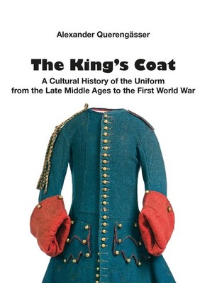 The Kings Coat: A cultural history of uniforms from the late Middle Ages to the