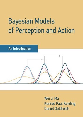 Bayesian Models of Perception and Action: An Introduction, Ma, Wei Ji,Kording, K