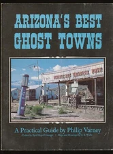 D12 - ARIZONA'S BEST GHOST TOWNS A PRACTICAL GUIDE BY PHILIP VARNEY