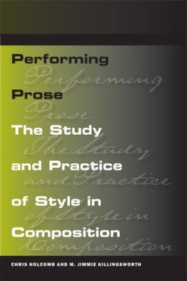 Performing Prose: The Study and Practice of Style in Composition - GOOD
