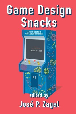 Game Design Snacks Easily Digestible Game Design Wisdom José P. Zagal Buch 2019