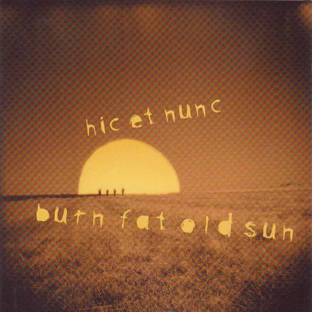 HIC ET NUNC - BURN FAT OLD SUN NEW CD