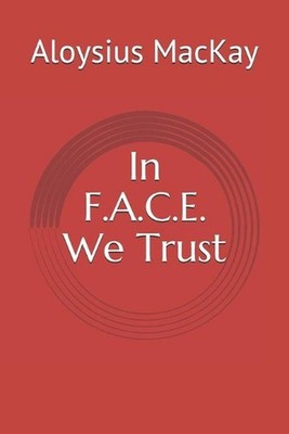 In F.A.C.E. We Trust by Aloysius MacKay Paperback Book