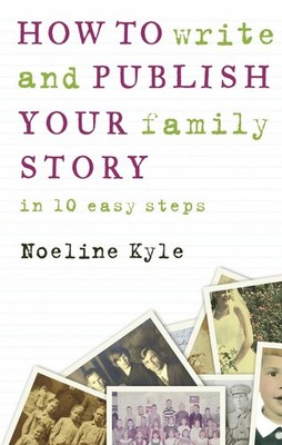 How to Write and Publish Your Family Story: In Ten Easy Steps by Noeline Kyle (E
