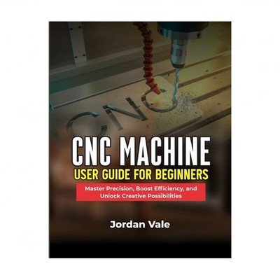 CNC Machine User Guide for Beginners: Master Precision, Boost Efficiency, and...