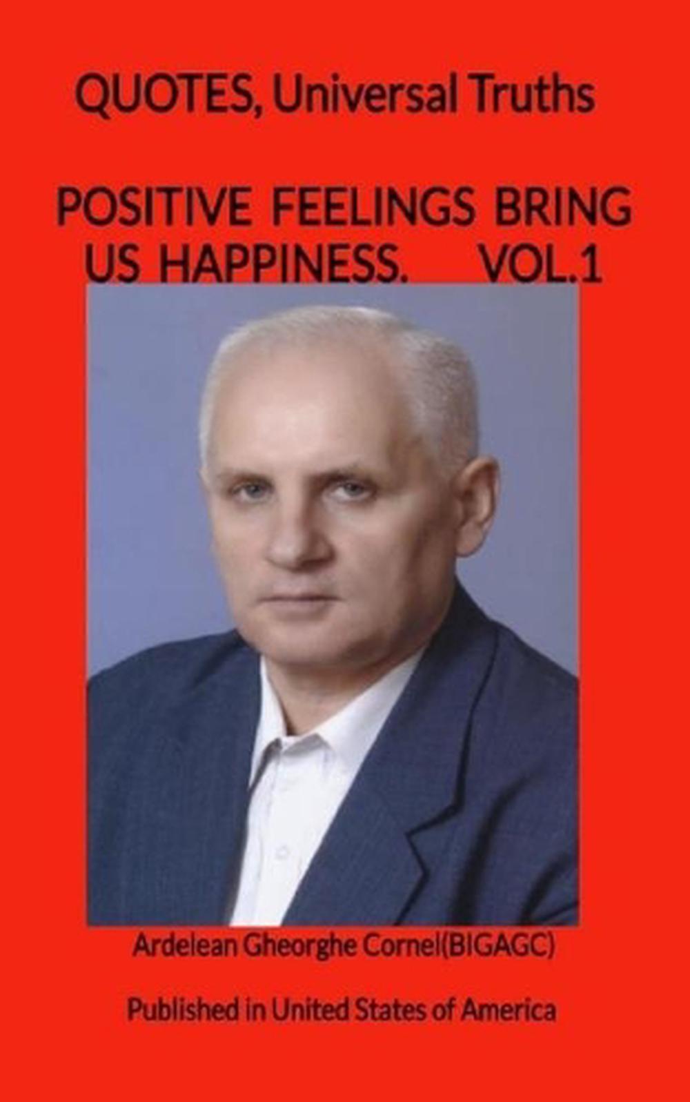 Positive Feelings Bring us happiness: Feelings must be positive by Gheorghe Corn