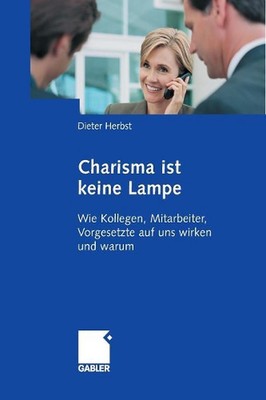 Charisma ist keine Lampe: Wie Kollegen, Mitarbeiter, Vorgesetzte auf uns wirken 