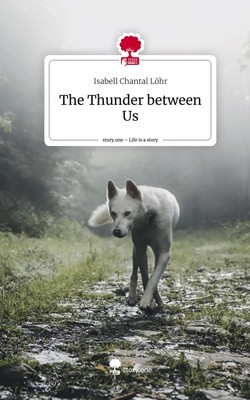 Isabell Chantal Löhr | The Thunder between Us. Life is a Story - story.one