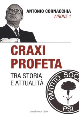 Craxi profeta. Tra storia e attualità - Cornacchia Antonio
