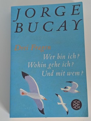 Jorge Bucay. Drei Fragen. Wer Bin Ich? Wohin Gehe Ich? Und Mit Wem? Taschenbuch
