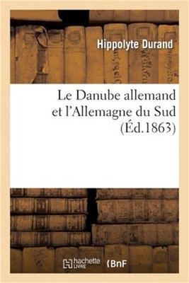 Le Danube Allemand Et l'Allemagne Du Sud: Voyage Dans La For�t-Noire, La Bavi�re