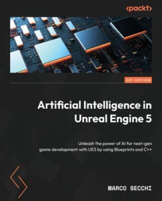 Artificial Intelligence in Unreal Engine 5: Unleash the power of AI for next-gen