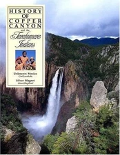 History of Copper Canyon and the Tarahumara Indians: Unknown Mexico and the...