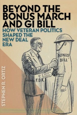 Beyond the Bonus March and GI Bill  How Veteran by Stephen R. Ortiz PAPERBACK