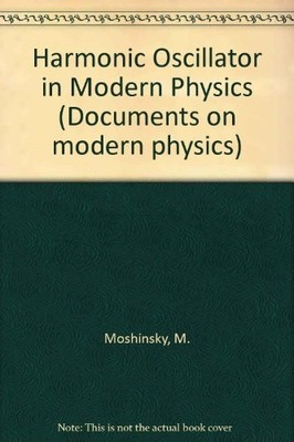 HARMONIC OSCILLATOR IN MODERN PHYSICS: FROM ATOMS TO By M. Moshinsky - Hardcover
