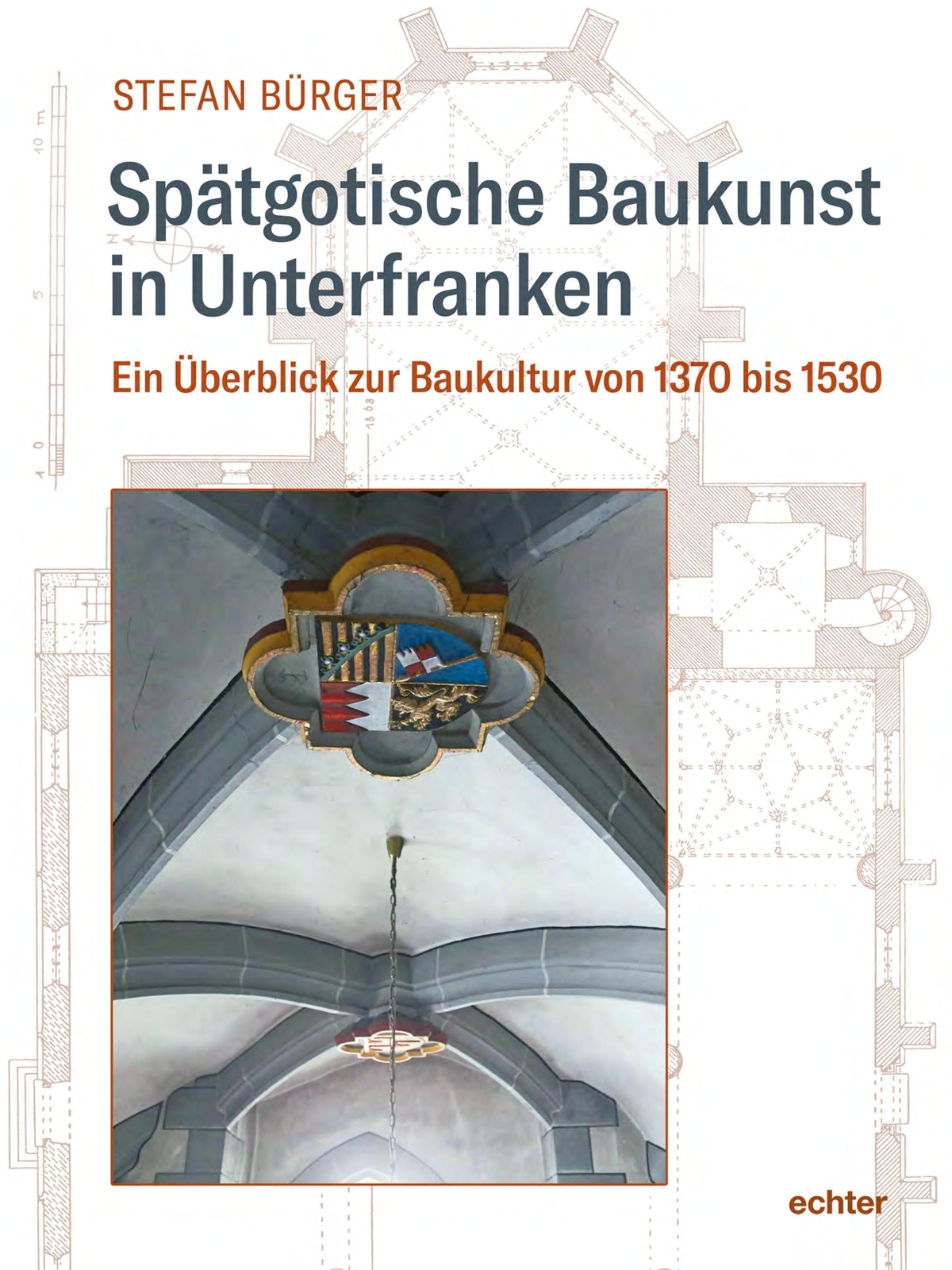 Spätgotische Baukunst In Unterfranken Stefan Bürger
