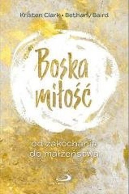 Boska miłość. Od zakochania do małżeństwa (Boska miłosc  Od zakochania do m...)