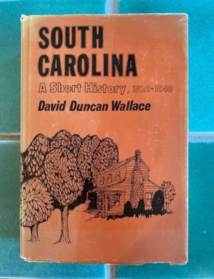 SOUTH CAROLINA: A Short History, 1520-1948 by David D. Wallace HC DJ 1969