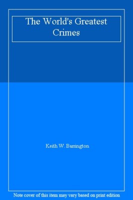 The World's Greatest Crimes By Keith W. Barrington