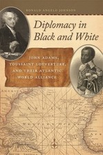 Diplomacy in Black and White : John Adams, Toussaint Louverture, and Their At...