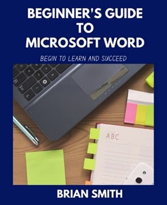 Beginner's Guide to Microsoft Word: Begin to Learn and  -  NEW Brian Smith 2021