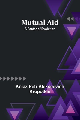 Mutual Aid A Factor of Evolution Kniaz Petr Alekseevich Kropotki Taschenbuch