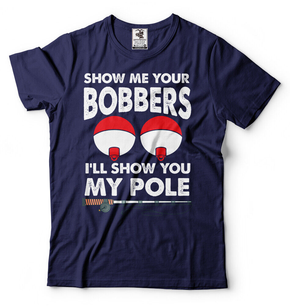 Men's Fishing T-shirt Funny Fishing Shirt Show Me Your Bobbers Humor Fishing  Tee
