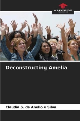 Deconstructing Amelia by Claudia S. de Anello E. Silva Paperback Book