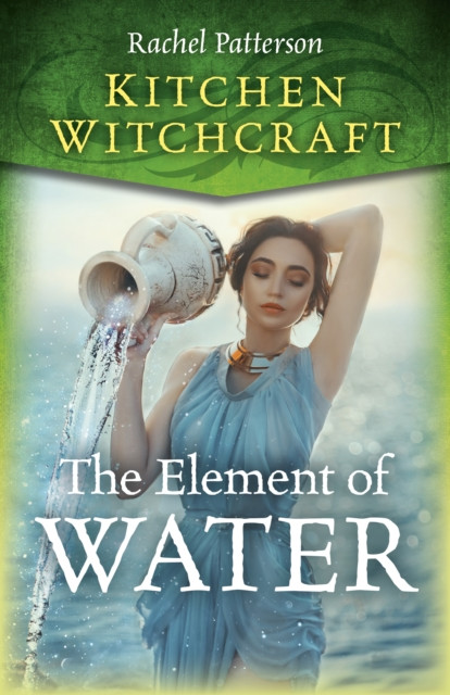 Kitchen Witchcraft: The Element of Water by Rachel Patterson (Paperback Book)