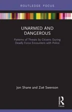 Unarmed and Dangerous: Patterns of Threats by Citizens During Deadly Force: New