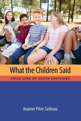 What the Children Said | Child Lore of South Louisiana | Jeanne Pitre Soileau