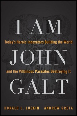 I Am John Galt: Today's Heroic Innovators Building the World and the - VERY GOOD