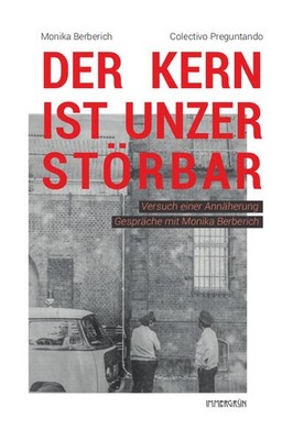 Der Kern ist unzerstörbar | Monika Berberich, Colectivo Preguntando | deutsch