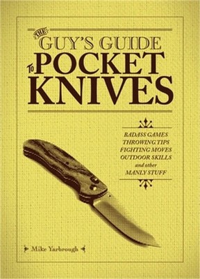 The Guy's Guide to Pocket Knives: Badass Games, Throwing Tips, Fighting Moves, O