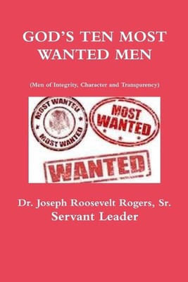 GOD'S TEN MOST WANTED MEN Men of Integrity, Character and Transparency by Dr Jos