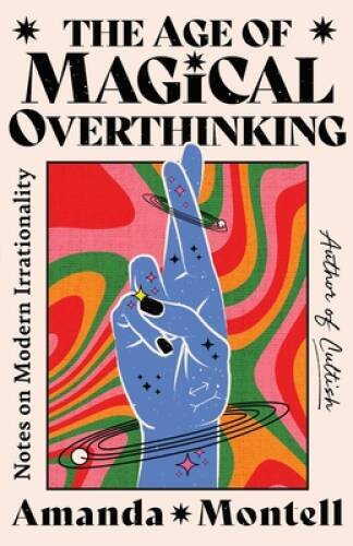 The Age of Magical Overthinking: Notes on Modern Irrationality - GOOD