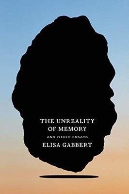 The Unreality of Memory: And Other Essays by Elisa Gabbert 9780374538347 NEW