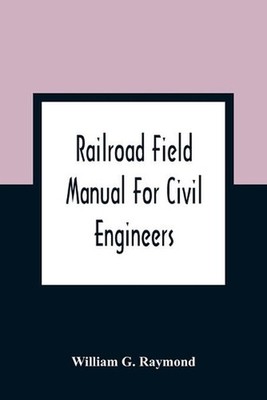 Railroad Field Manual For Civil Engineers by William G. Raymond (English) Paperb