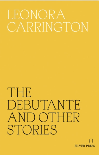 The Debutante and Other Stories by Leonora Carrington (Paperback Book)