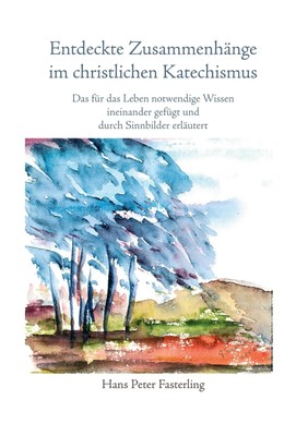 Hans Peter Fasterling | Entdeckte Zusammenhänge im christlichen Katechismus